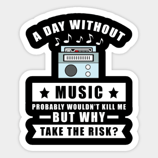 A day without Music probably wouldn't kill me but why take the risk Sticker